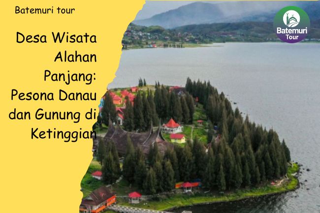 Desa Wisata Alahan Panjang: Pesona Danau dan Gunung di Ketinggian